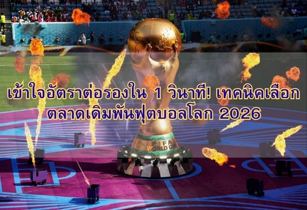 เข้าใจอัตราต่อรองใน 1 วินาที! เทคนิคเลือกตลาดเดิมพันฟุตบอลโลก 2026