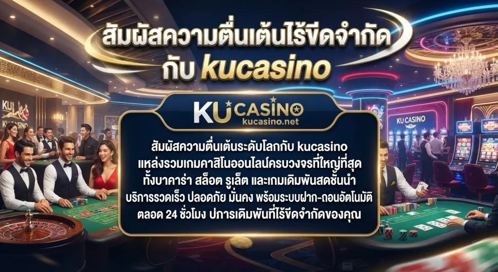 สัมผัสความตื่นเต้นไร้ขีดจำกัดกับ kucasino